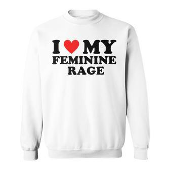 I Love My Feminine Rage Cool Feminist Humor Statement Sweatshirt - Monsterry