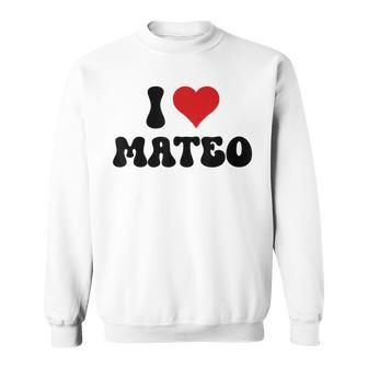 I Love Mateo I Heart Mateo Valentine's Day Sweatshirt - Seseable