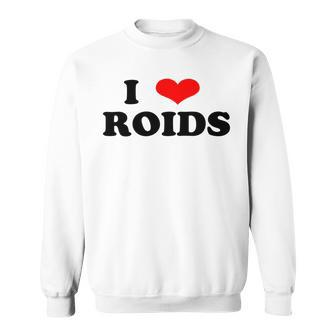 I Love Roids Steroide Sweatshirt - Seseable