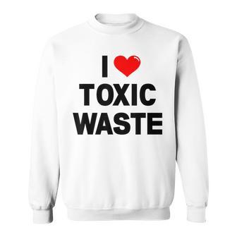 I Love Toxic Waste Sweatshirt - Monsterry