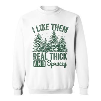 I Like Them Real Thick And Sprucey Christmas Sayings Sweatshirt | Mazezy AU