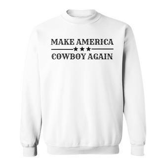 Makes America A Cowboy Again Western Life Country Sweatshirt - Monsterry