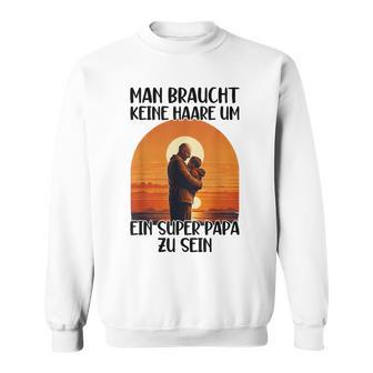 Man Braucht Keine Haare Um Ein Super Papa Zu Sein Sonnenunte Sweatshirt - Geschenkecke