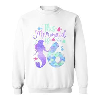 This Mermaid Is 6 Birthday Girls Mermaid Sweatshirt - Seseable