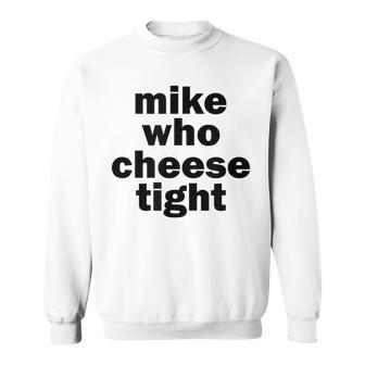 Mike Who Cheese Tight Adult Humor Word Play Sweatshirt - Monsterry UK