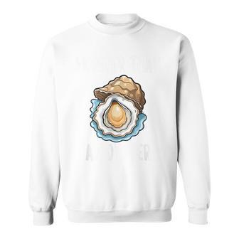 Moister Than An Oyster Adult Humor Shucking Shellfish Sweatshirt - Monsterry