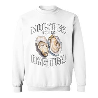 Moister Than An Oyster Adult Humor Moist Wet Joke Sweatshirt - Monsterry DE