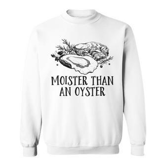 Moister Than An Oyster Adult Humor Shellfish Shucker Sweatshirt - Monsterry DE