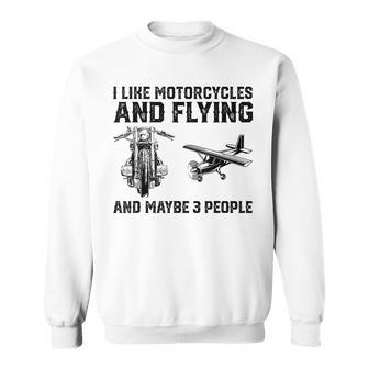 I Like Motorcycles And Flying And Maybe 3 People Saying Sweatshirt - Seseable