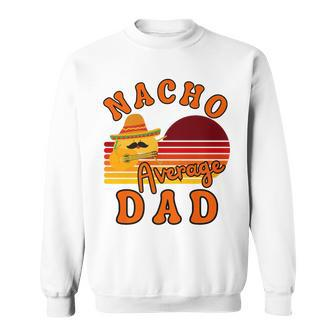 Nacho Average Dady Dad For Fathers Day Cinco De Mayo Sweatshirt - Seseable
