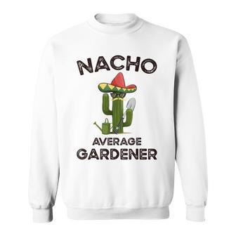 Nacho Average Gardener For A Mexican Gardener Sweatshirt - Monsterry UK