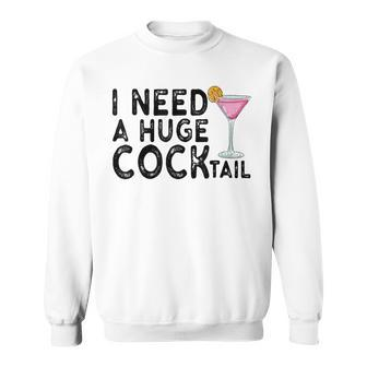 I Need A Huge Cocktail Adult Humor Drinking Joke Sweatshirt - Monsterry DE