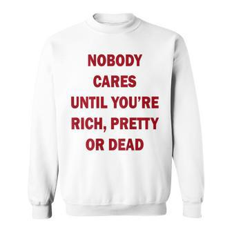 Nobody Cares Until You're Rich Pretty Or Dead On Back Sweatshirt - Monsterry