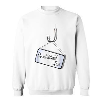 Do Not Disturb Father's Day Witty Fishing Sweatshirt - Monsterry AU