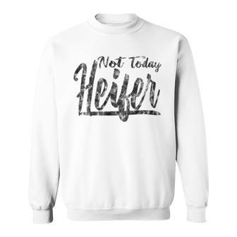 Not Today Heifer Farmer Sweatshirt - Monsterry