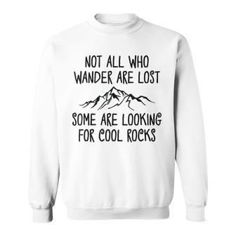 Not All Who Wander Are Lost Some Are Looking For Cool Rocks Sweatshirt - Monsterry AU