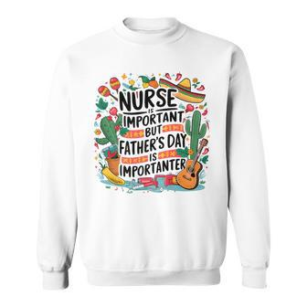 Nurse Cinco De Mayo Mexican Party Father's Day Sweatshirt - Seseable