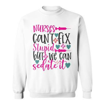 Nurses Cant Fix Stupid But We Can Sedate It Nursing Sweatshirt - Monsterry AU
