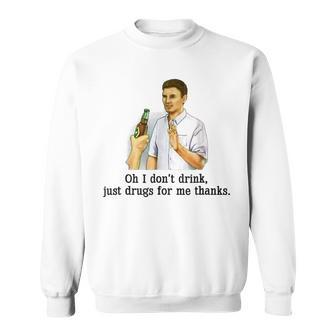 Oh I Don't Drink Just Drugs For Me Thanks Drinking Sweatshirt - Thegiftio
