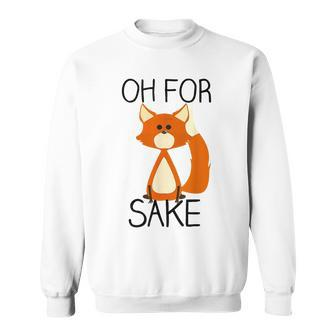 Oh For Fox Sake Pun Cute Fox Outfits For Foxes Lovers Sweatshirt - Monsterry CA