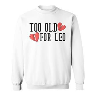 Too Old For Leo Broken Heart Meme Birthday Sweatshirt - Monsterry DE
