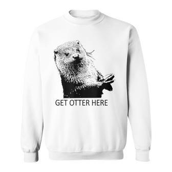 Get Otter Here Get Outta Here Fun Puns Sweatshirt - Monsterry AU