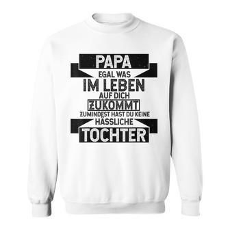 Papa Zumindest Hast Du Keine Uässliche Tochter Bester Papa Sweatshirt - Geschenkecke