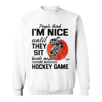 People Think I'm Nice Until They Sit Beside At Hockey Game Sweatshirt - Monsterry