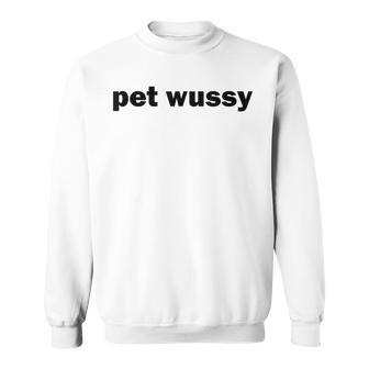 Pet Wussy Dirty Adult Humor Mixing Word Play Joke Sweatshirt - Thegiftio UK
