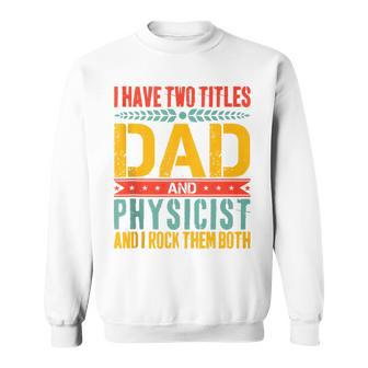 Physicist Dad Father Day For Physics Dad Sweatshirt - Seseable