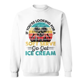 Pickleball If You're Looking For Soft Serve Go Get Ice Cream Sweatshirt - Seseable