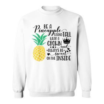 Be A Pineapple Stand Tall Wear A Crown And Always Be Sweet Sweatshirt - Monsterry