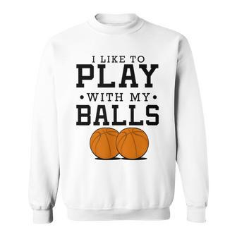 I Like To Play With My Balls Basketball Sweatshirt - Thegiftio UK
