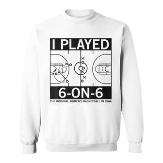 I Played 6 On 6 The Original Women's Basketball In Iowa Sweatshirt | Mazezy DE