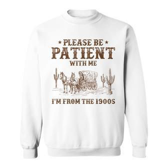 Please Ne Patient With Me I'm From The 1900S Sweatshirt - Seseable
