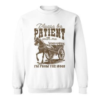 Please Be Patient With Me I'm From The 1900S Sweatshirt - Seseable