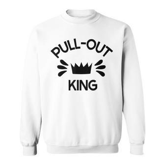 Pull Out King Inappropriate Adult Humor Novelty Sweatshirt - Monsterry UK