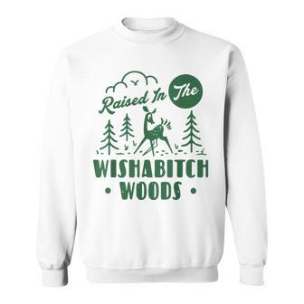 Raised In The Wishabitch Woods Sweatshirt | Mazezy