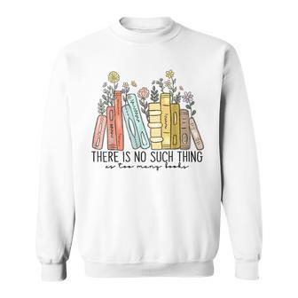 There Is No Such Thing As Too Many Books Sweatshirt - Seseable