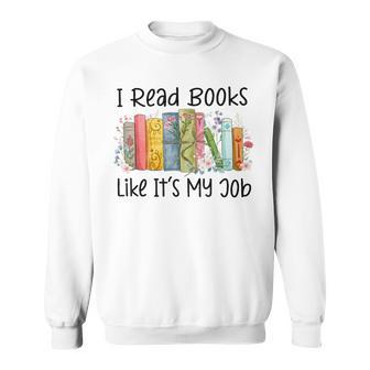 I Read Books Like It's My Job Book Lover Bookish Librarian Sweatshirt - Monsterry