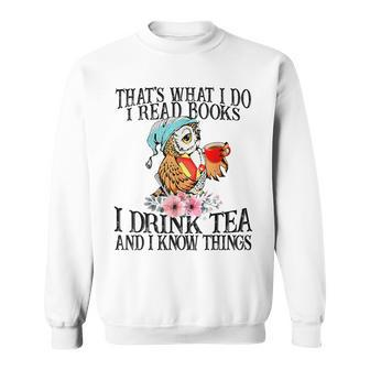 I Read Books And I Know Things & I Drink Tea Reading Sweatshirt | Mazezy