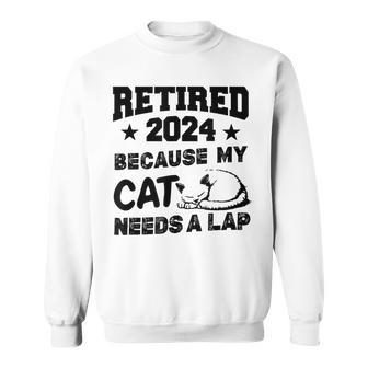 Retired 2024 Because My Cat Needs A Lap Retirement Sweatshirt - Monsterry AU