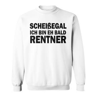 Retirement Scheißegal Ich Bin Eh Bald Rentner Sweatshirt - Seseable