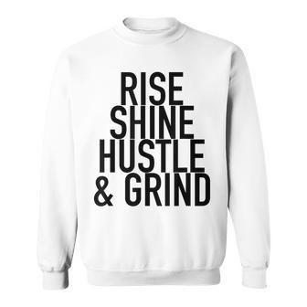 Rise Shine Hustle And Grind Motivational Quote Sweatshirt - Monsterry UK