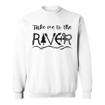 Take Me To A River Rafting River Tubing Summer Outdoor Sweatshirt - Monsterry