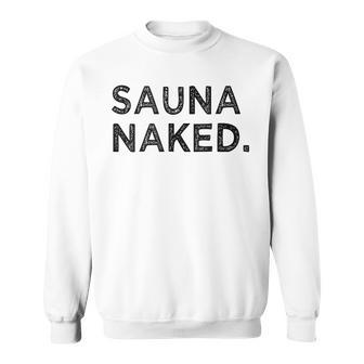 Sauna Naked Nudist Hot Cedar Steam Room Gym Group Sweatshirt - Monsterry