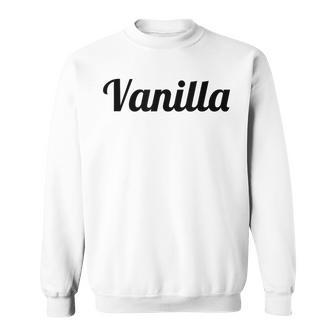 That Says The Word Vanilla On It Sweatshirt - Monsterry DE