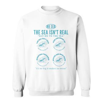 The Sea Isn't Real Question Tsunamis Conspiracy Theory Sweatshirt - Thegiftio UK
