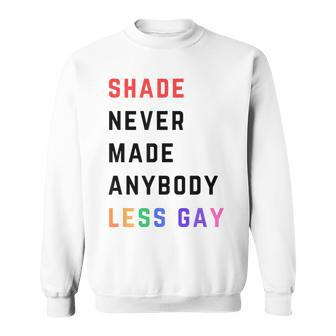 Shade Never-Made Anybody Less Gay Lgbtq Pride Month Sweatshirt - Monsterry