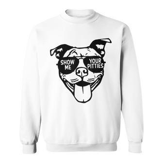 Show Me Your Pitties With Cool Face For Pitbull Lover Sweatshirt - Monsterry AU